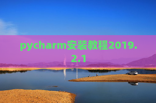 pycharm安装教程2019.2.1 pycharm安装教程2019.2.1